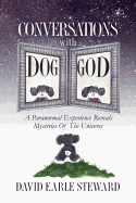 CONVERSATIONS with DOG/GOD: A Paranormal Experience Reveals Mysteries Of The Universe