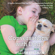 Conversations with Dogs: A Psychic Reveals What Our Canine Companions Have to Sa