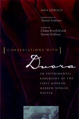 Conversations with Dvora: An Experimental Biography of the First Modern Hebrew Woman Writer - Leiblich, Amia, and Kronfeld, Chana (Editor), and Seidman, Naomi (Translated by)