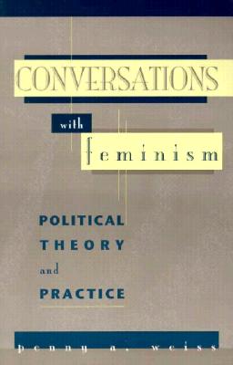 Conversations with Feminism: Political Theory and Practice - Weiss, Penny A