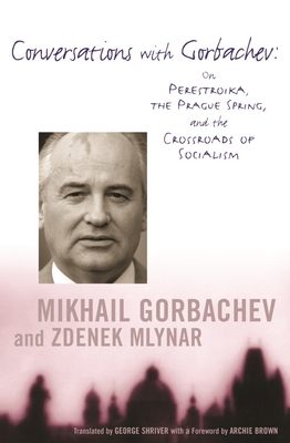 Conversations with Gorbachev: On Perestroika, the Prague Spring, and the Crossroads of Socialism - Gorbachev, Mikhail (Foreword by), and Mlynar, Zdenek, and Shriver, George (Translated by)