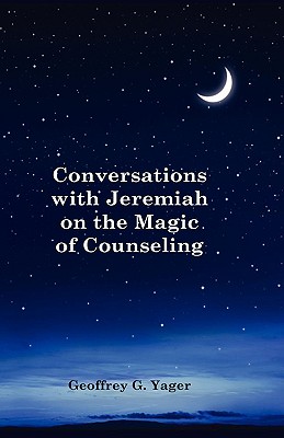Conversations with Jeremiah on the Magic of Counseling - Yager, Geoffrey G, and Woodward, J G (Editor), and Publishing, Invincible (Prepared for publication by)