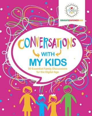 Conversations with My Kids: 30 Essential Family Discussions for the Digital Age - Alexander, Dina, and Bergman, Melody, and Webb, Jenny