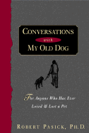 Conversations with My Old Dog: For Anyone Who Has Ever Loved and Lost a Pet