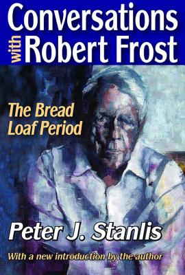 Conversations with Robert Frost: The Bread Loaf Period - Stanlis, Peter