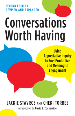 Conversations Worth Having, Second Edition: Using Appreciative Inquiry to Fuel Productive and Meaningful Engagement - Stavros, Jackie, and Torres, Cheri