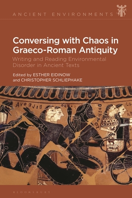 Conversing with Chaos in Graeco-Roman Antiquity: Writing and Reading Environmental Disorder in Ancient Texts - Eidinow, Esther (Editor), and Schliephake, Christopher (Editor)