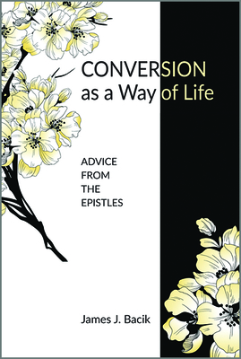 Conversion as a Way of Life: Advice from the Epistles - Bacik, James J