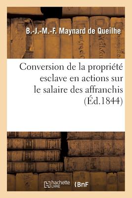 Conversion de La Propriete Esclave En Actions Sur Le Salaire Des Affranchis - Maynard de Queilhe-B-J-M