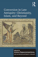 Conversion in Late Antiquity: Christianity, Islam, and Beyond: Papers from the Andrew W. Mellon Foundation Sawyer Seminar, University of Oxford, 2009-2010