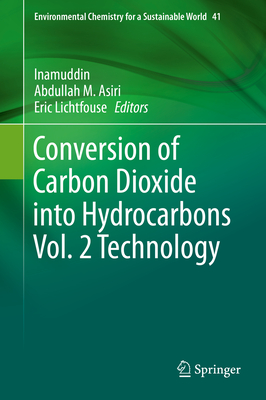 Conversion of Carbon Dioxide Into Hydrocarbons Vol. 2 Technology - Inamuddin, Dr. (Editor), and Asiri, Abdullah M (Editor), and Lichtfouse, Eric (Editor)