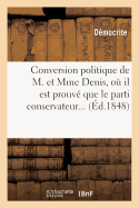 Conversion Politique de M. Et Mme Denis, O? Il Est Prouv? Que Le Parti Conservateur Ne Peut: Pas ?tre Corrompu, Suivi d'Un Aper?u Sur l'Utilit? Des Banquets R?formistes