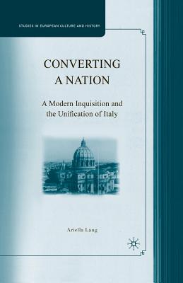 Converting a Nation: A Modern Inquisition and the Unification of Italy - Lang, A