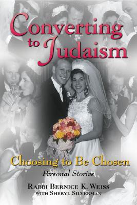 Converting to Judaism: Choosing to Be Chosen: Personal Stories - Weiss, Bernice, and Silverman, Sheryl