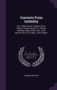 Converts From Infidelity: Hon. Robert Boyle. Captain James Wilson. Soame Jenyns. Dr. Thomas Bateman. Baron Haller. Rev. John Newton. M. De La Harpe. John Bunyan