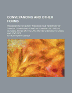 Conveyancing and Other Forms: Precedents for Every Province and Territory of Canada, Comprising Forms in Common Use, Special Clauses, Notes on the Law, and References to Cases and Statutes (Classic Reprint)