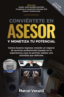 Convi?rtete En Asesor Y Monetiza Tu Potencial: Genera buenos ingresos creando un negocio de servicios pro- fesionales basado en tu experiencia y que te permita realizar una actividad que disfrutes - Ram?rez Botero, Mar?a Jos? (Preface by), and Verand, Marcel