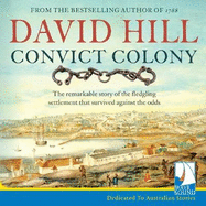Convict Colony: The Remarkable Story of the Fledgling Settlement That Survived Against the Odds