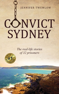 Convict Sydney: The real-life stories of 32 prisoners - Twemlow, Jennifer