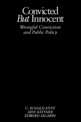 Convicted But Innocent: Wrongful Conviction and Public Policy - Huff, C Ronald, and Rattner, Arye, and Sagarin, Edward