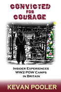 Convicted for Courage: Prisoner of War Camps in 1940s Britain:The Experience