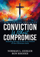 Conviction Without Compromise: Standing Strong in the Core Beliefs of the Christian Faith