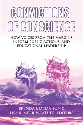 Convictions of Conscience: How Voices From the Margins Inform Public Actions and Educational Leadership - McMahon, Brenda J. (Editor), and Merriweather, Lisa R. (Editor)