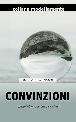 Convinzioni: Conosci Te Stesso per Cambiare la Realt - Marchione Camda, Claudia (Editor), and Cattaneo Gotam, Marco