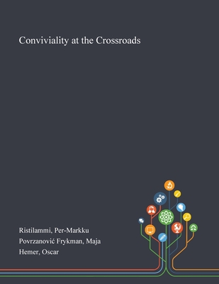 Conviviality at the Crossroads - Ristilammi, Per-Markku, and Povrzanovic Frykman, Maja, and Hemer, Oscar