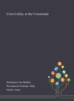 Conviviality at the Crossroads - Ristilammi, Per-Markku, and Povrzanovic Frykman, Maja, and Hemer, Oscar