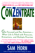 Conzentrate: Get Focused and Pay Attention--When Life Is Filled with Pressures, Distractions, and Multiple Priorities - Horn, Sam