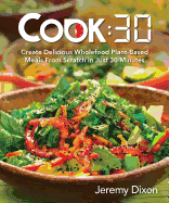 Cook:30: Create Delicious Wholefood Plant-Based Meals from Scratch in Just 30 Minutes