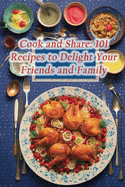 Cook and Share: 101 Recipes to Delight Your Friends and Family