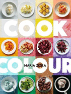 Cook Colour: A Rainbow of 100 Recipes