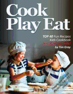 Cook Eat Play: Top 40 Fun Recipes Kids Cookbook New Culinary Skills!