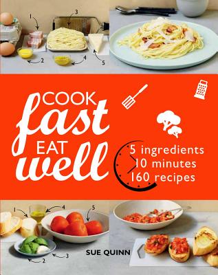 Cook Fast Eat Well: 5 Ingredients, 10 Minutes, 160 Recipes - Quinn, Sue