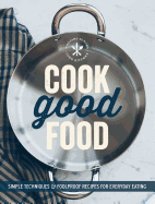 Cook Good Food (Williams-Sonoma): Simple Techniques and Foolproof Recipes for Everyday Eating