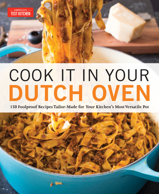 Cook It in Your Dutch Oven: 150 Foolproof Recipes Tailor-Made for Your Kitchen's Most Versatile Pot - America's Test Kitchen (Editor)