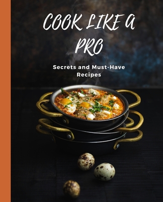 COOK LIKE A PRO Secrets and Must-Have Recipes - Huynh, Kiet