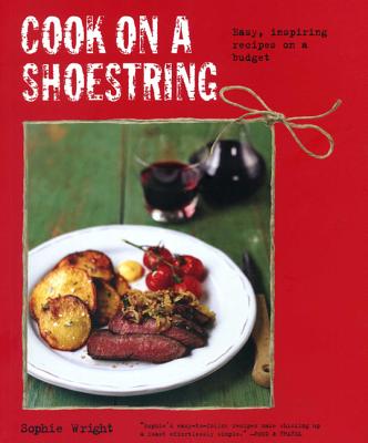 Cook on a Shoestring: Easy, Inspiring Recipes on a Budget - Wright, Sophie