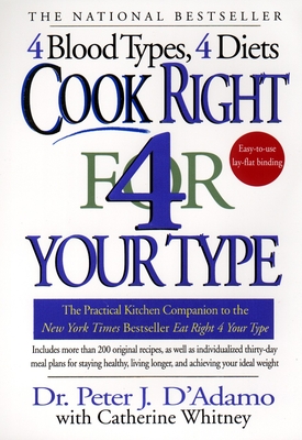 Cook Right 4 Your Type: The Practical Kitchen Companion to Eat Right 4 Your Type - D'Adamo, Peter J, Dr., and Whitney, Catherine