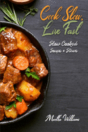 Cook Slow, Live Fast: Slow Cooked Soups & Stews: Unleash the Full Power of Your Crock Pot with 250 Delicious and Nutritious Recipes