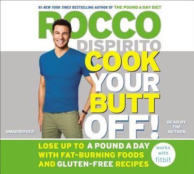 Cook Your Butt Off!: Lose Up to a Pound a Day with Fat-Burning Foods and Gluten-Free Recipes - DiSpirito, Rocco (Read by)