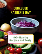 Cookbook Father's Day: 100+ Healthy Recipes and Tasty