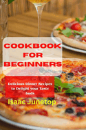 Cookbook for Beginners: Delicious Dinner Recipes to Delight your Taste buds