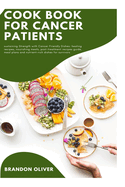 Cookbook for Cancer Patients: Sustaining strength with cancer-friendly dishes: Healing recipes, Nourishing meals, Post-treatment recipe guide, Meal plans and Nutrient rich dishes for survivors
