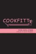 Cookfitt: Food Faith Fitness A Book of Chick Wisdom