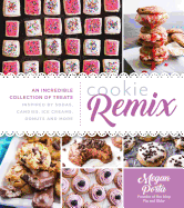 Cookie Remix: An Incredible Collection of Treats Inspired by Sodas, Candies, Ice Creams, Donuts and More