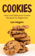 Cookies: Easy and Delicious Cookie Recipes for Beginners