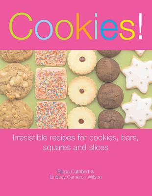 Cookies!: Irresistible Recipes for Cookies, Bars, Squares and Slices - Cuthbert, Pippa, and Wilson, Lindsay C